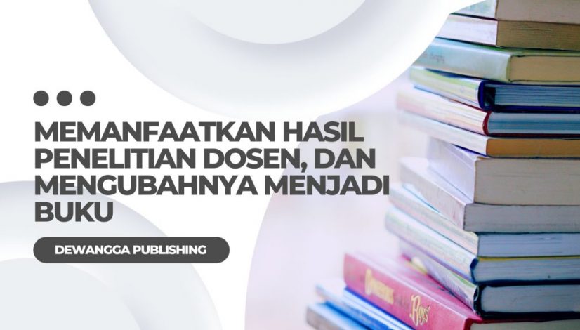 Memanfaatkan Hasil Penelitian Dosen, dan Mengubahnya Menjadi Buku