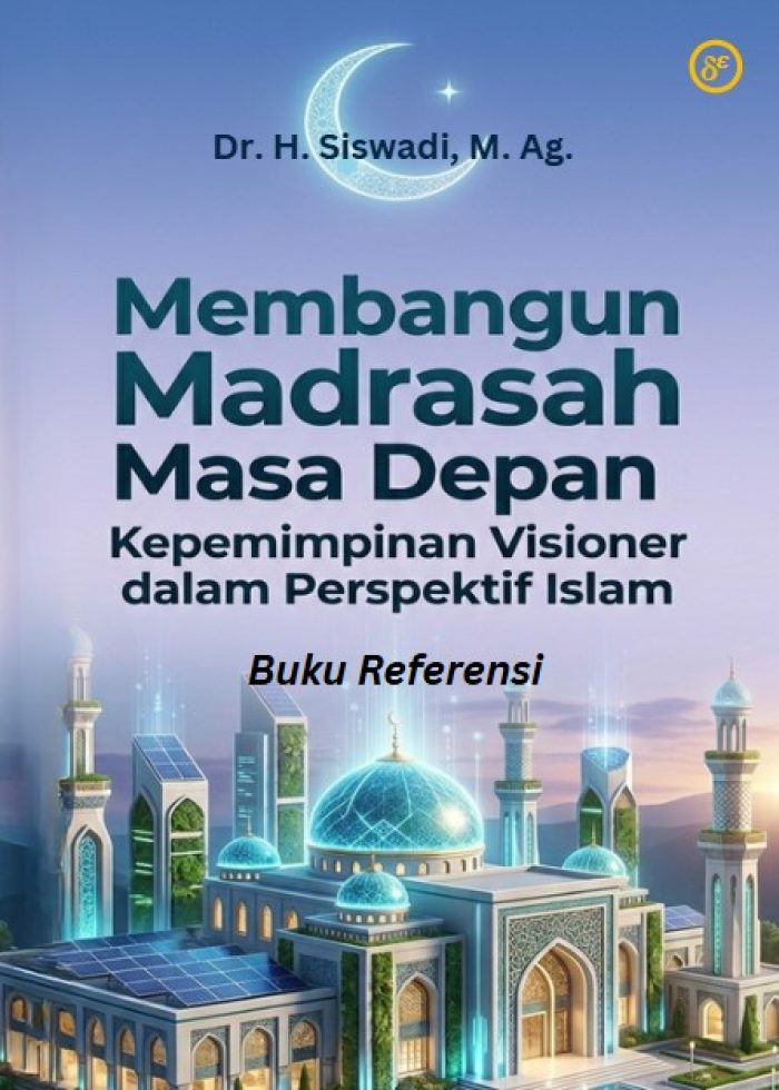 Membangun Madrasah Masa Depan Kepemimpinan Visioner Dalam Perspektif Islam : Buku Referensi