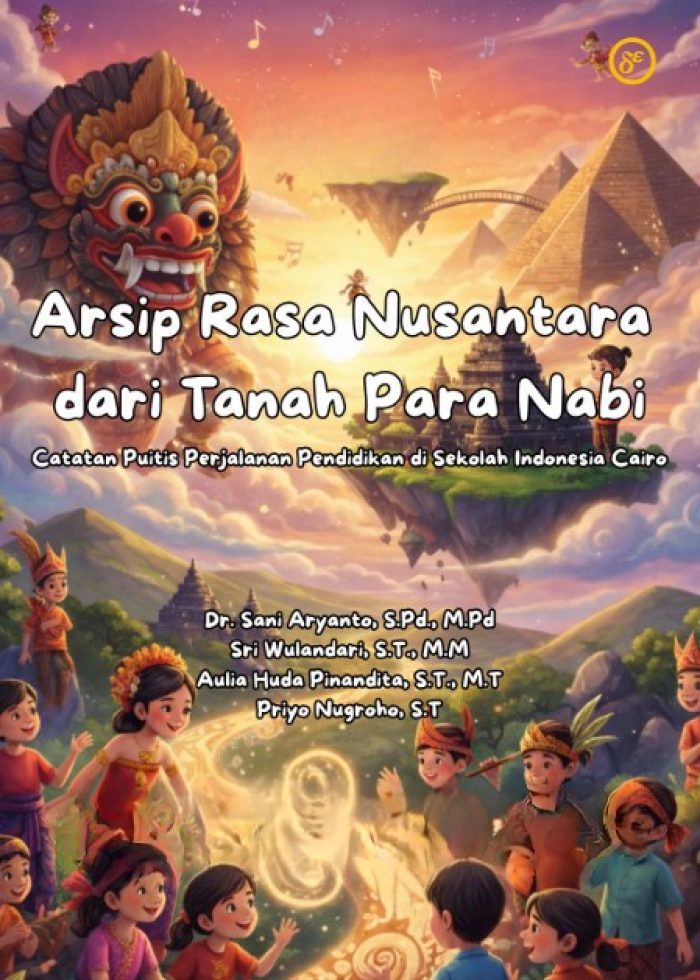 Arsip Rasa Nusantara dari Tanah Para Nabi : Catatan Puitis Perjalanan Pendidikan di Sekolah Indonesia Cairo