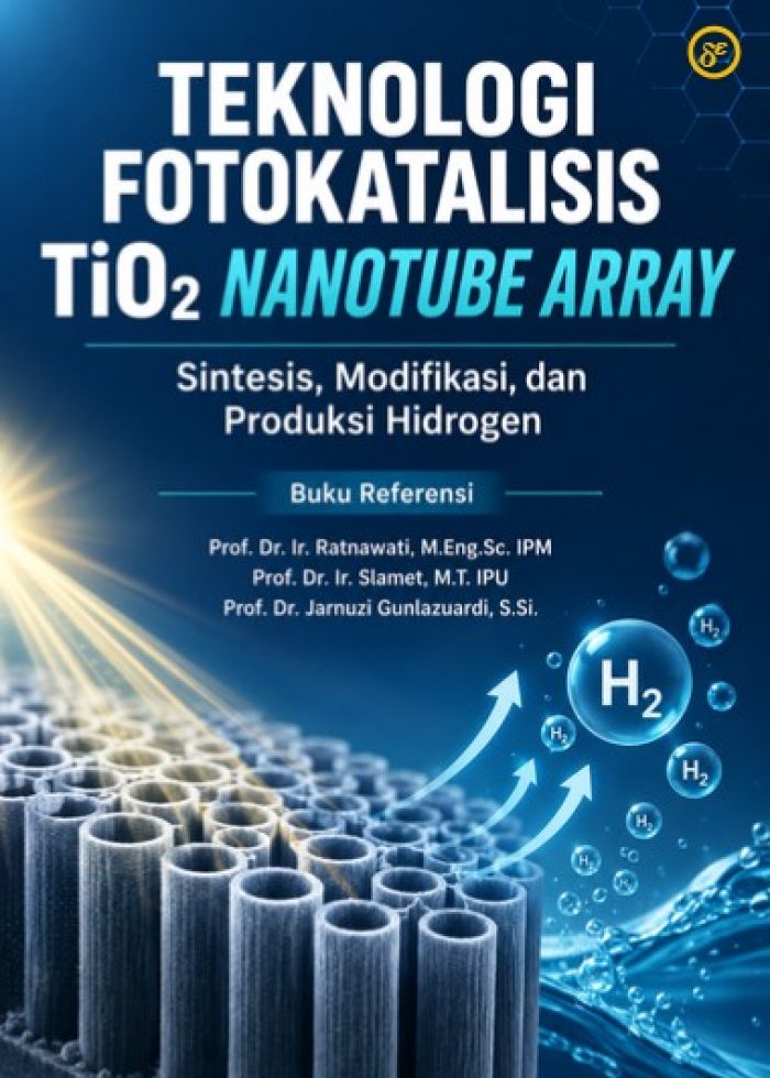 TEKNOLOGI FOTOKATALISIS TiO2 NANOTUBE ARRAY Sintesis, Modifikasi, dan Produksi Hidrogen : Buku Referensi